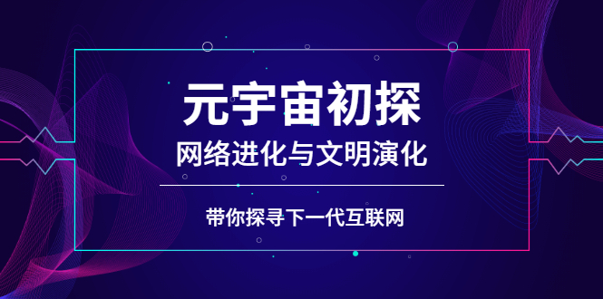 （2569期）元宇宙初探：网络进化与文明演化，带你探寻下一代互联网-副业城