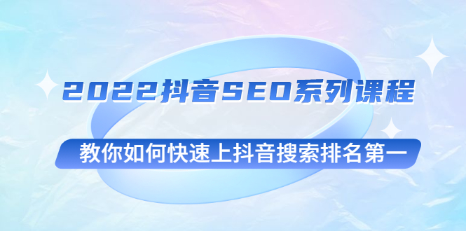 （2539期）2022抖音SEO系列课程，教你如何快速上抖音搜索排名第一-副业城