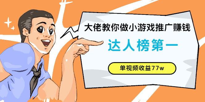 （2547期）大佬教你做小游戏推广赚钱：达人榜第一、单视频收益77w-副业城