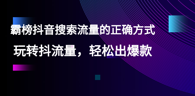 （2546期）【霸榜抖音搜索流量的正确方式】玩转抖流量，轻松出爆款-副业城
