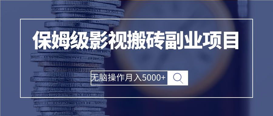 （2504期）保姆级影视搬砖副业项目 无脑操作月入5000+-副业城