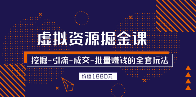 （2525期）虚拟资源掘金课，挖掘-引流-成交-批量赚钱的全套玩法-副业城