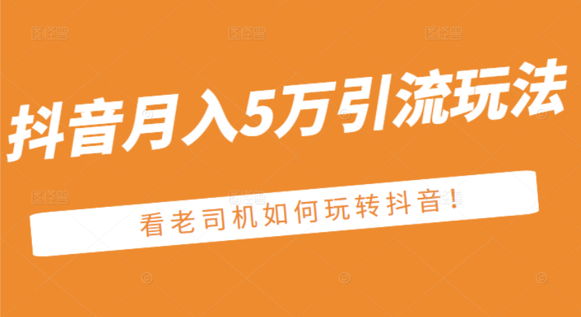 （2486期）某公众号付费文章：抖音月入5万引流玩法，看看老司机如何玩转抖音-副业城