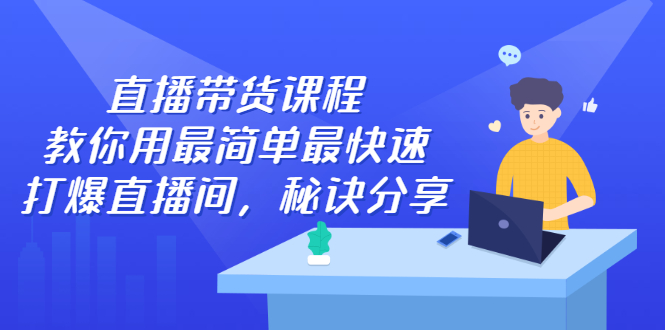 （2438期）直播带货课程，教你用最简单最快速打爆直播间，秘诀分享！-副业城