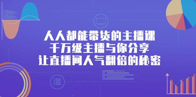 （2426期）人人都能带货的主播课，千万级主播与你分享让直播间人气翻倍的秘密-副业城