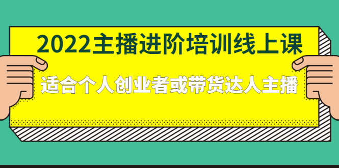 （2379期）2022主播进阶培训线上课：适合个人创业者或带货达人主播-副业城