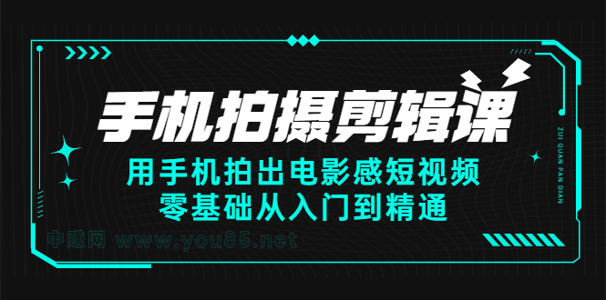 （2373期）手机拍摄剪辑课：用手机拍出电影感短视频，零基础从入门到精通-副业城