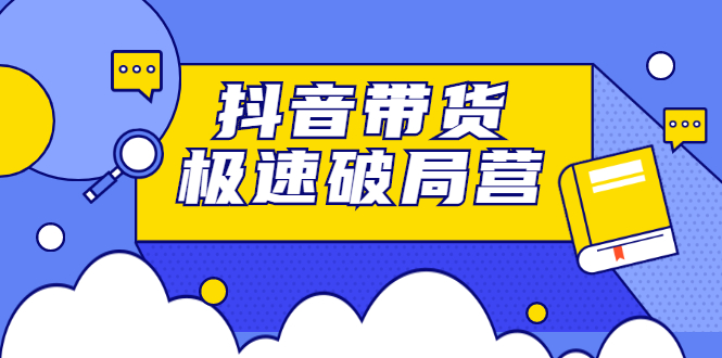 （2328期）抖音带货极速破局营：掌握抖音电商正确的经营逻辑，快速爆流变现-副业城