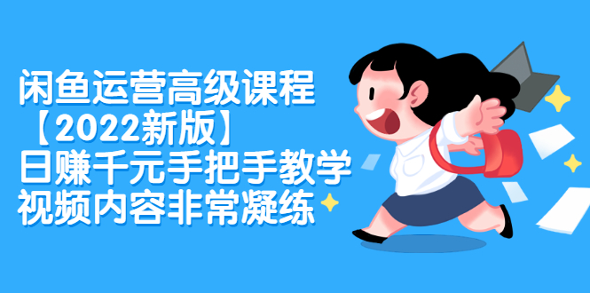 （2321期）闲鱼运营高级课程【2022新版】，日赚千元手把手教学，视频内容非常凝练-副业城
