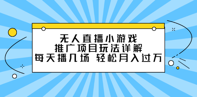 （2307期）无人直播小游戏推广项目玩法详解，每天播几场，轻松月入过万+-副业城