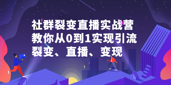 （2312期）社群电商·社群裂变直播实战营，教你从0到1实现引流、裂变、直播、变现-副业城