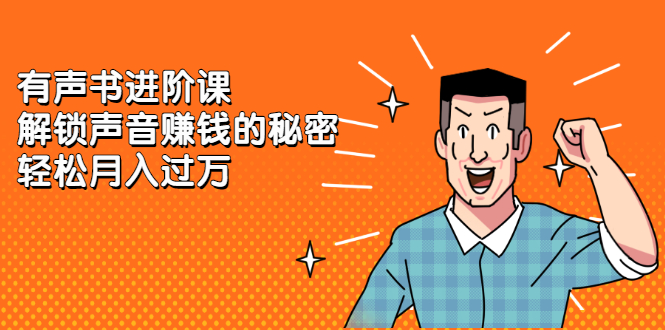 （2282期）《有声书进阶课，解锁声音赚钱的秘密》轻松月入过万-副业城