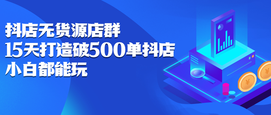 （2275期）抖店无货源店群：15天打造破500单抖店，小白都能玩-副业城