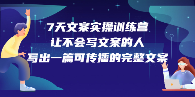 （2274期）7天文案实操训练营第17期，让不会写文案的人，写出一篇可传播的完整文案-副业城