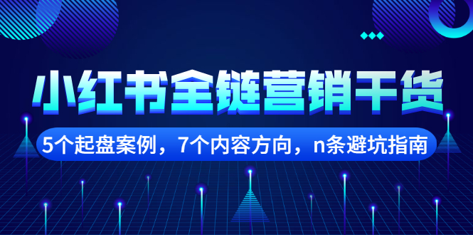 （2252期）小红书全链营销干货，5个起盘案例，7个内容方向，n条避坑指南-副业城