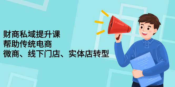 （2243期）财商私域提升课，帮助传统电商、微商、线下门店、实体店转型-副业城