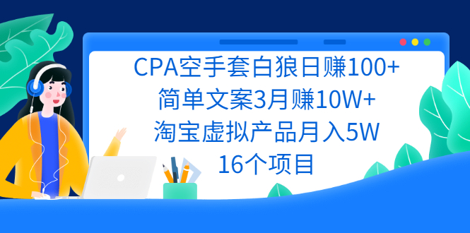 （2240期）CPA空手套白狼日赚100+简单文案3月赚10W+淘宝虚拟产品月入5W(16个项目)-副业城
