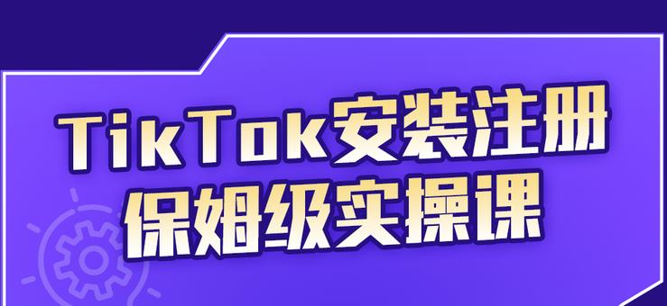 （2255期）TikTok安装注册保姆级实操课，tiktok账号注册0失败，提高你的账号运营段位-副业城