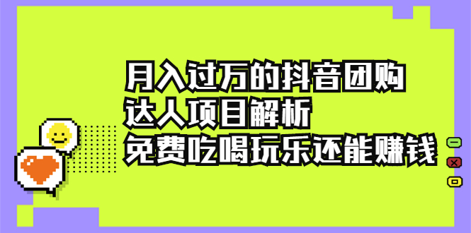 （2212期）月入过万的抖音团购达人项目解析，免费吃喝玩乐还能赚钱【视频课程】-副业城