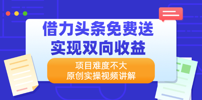 （2171期）借力头条免费送实现双向收益，项目难度不大，原创实操视频讲解-副业城