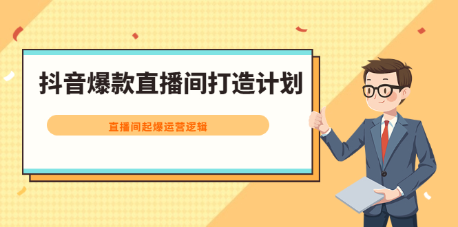 （2163期）抖音爆款直播间打造计划，直播间起爆运营逻辑-副业城