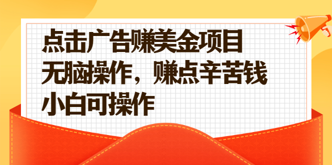（2138期）点击广告赚美金项目，无脑操作，赚点辛苦钱 小白可操作【视频课程】-副业城