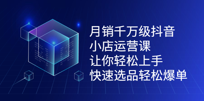 （2124期）月销千万级抖音小店运营课，让你轻松上手、快速选品轻松爆单-副业城