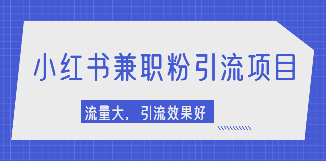（2129期）小红书引流项目，日引1000+兼职粉，流量大，引流效果好【视频课程】-副业城