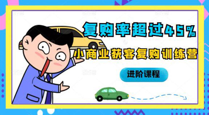 （2105期）复购率超过45%，小商业获客复购训练营进阶课程-副业城