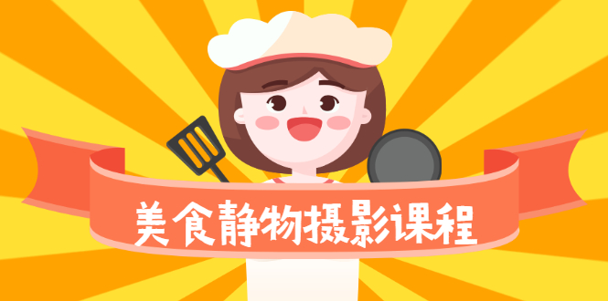 （2099期）美食静物摄影培训课程，从零基础到精通，简单布景拍大片-副业城