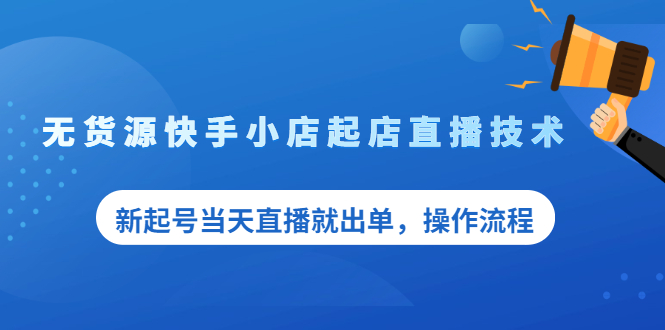（2053期）无货源快手小店起店直播技术，新起号当天直播就出单，操作流程-副业城