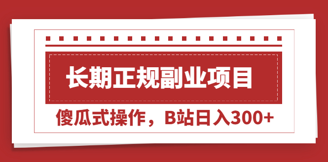 （2051期）长期正规副业项目，傻瓜式操作，B站日入300+-副业城