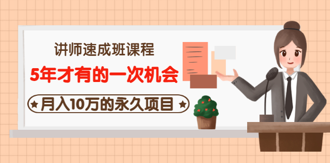 （3160期）讲师速成班课程《5年才有的一次机会，月入10万的永久项目》价值680元-副业城