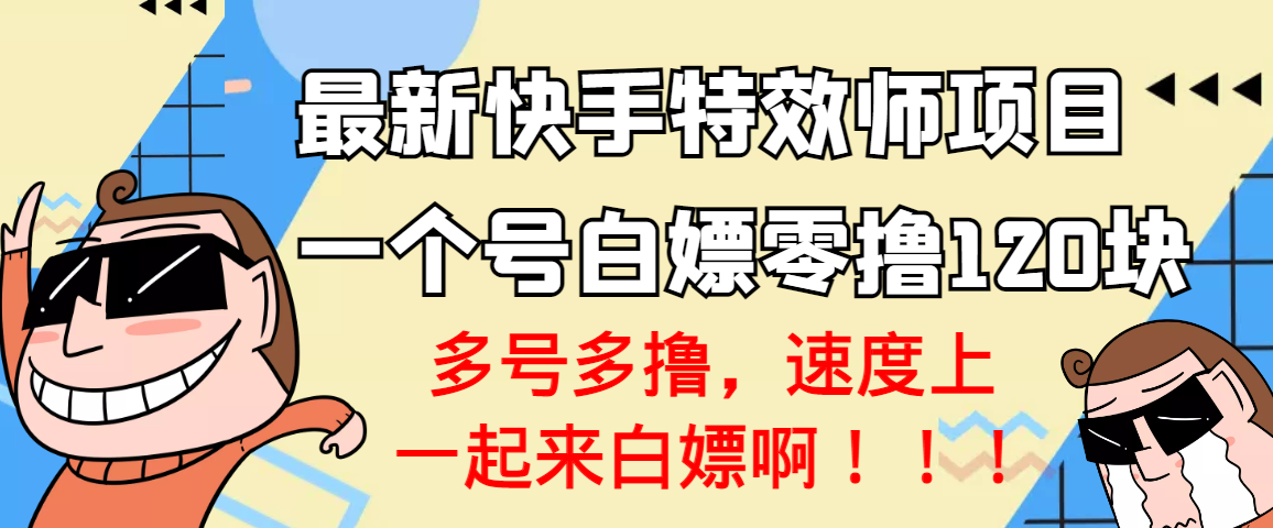 （3174期）【高端精品】最新快手特效师项目，一个号白嫖零撸120块，多号多撸-副业城