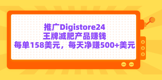 （3195期）推广Digistore24王牌减肥产品赚钱，每单158美元，每天净赚500+美元-副业城