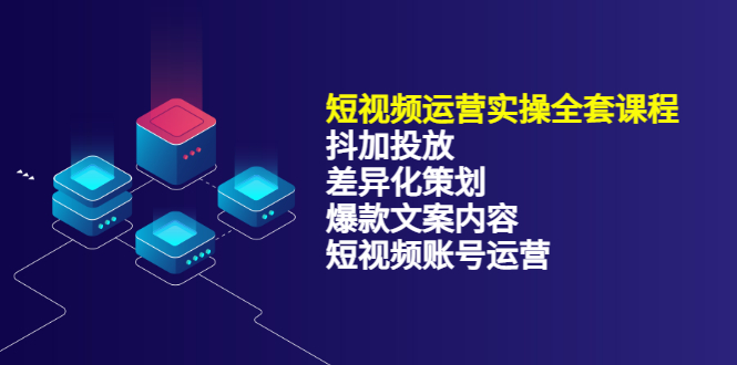 （3209期）短视频运营实操4合1，抖加投放+差异化策划+爆款文案内容+短视频账号运营-副业城