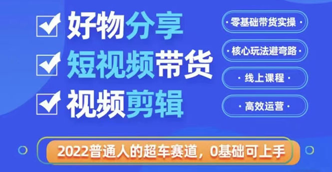 （3240期）2022普通人的超车赛道「好物分享短视频带货」利用业余时间赚钱-副业城