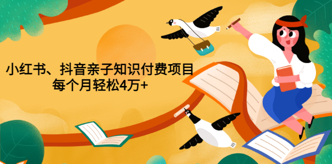 （3228期）重磅发布小红书、抖音亲子知识付费项目，每个月轻松4万+（价值888元）-副业城