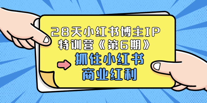 （3287期）28天小红书博主IP特训营《第6期》，抓住小红书商业红利 (价值1999)-副业城