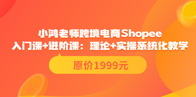 （3482期）跨境电商Shopee入门课+进阶课：理论+实操系统化教学（原价1999）-副业城