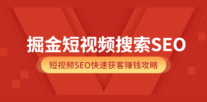 （3513期）掘金短视频搜索SEO，短视频SEO快速获客赚钱攻略-副业城