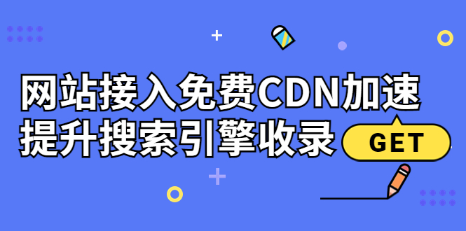 （3541期）新手站长必学：网站接入免费CDN加速，提升搜索引擎收录！-副业城