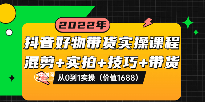 （3572期）抖音好物带货实操课程：混剪+实拍+技巧+带货：从0到1实操-副业城