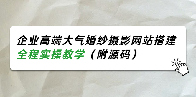 （3586期）企业高端大气婚纱摄影网站搭建，全程实操教学（附源码）-副业城