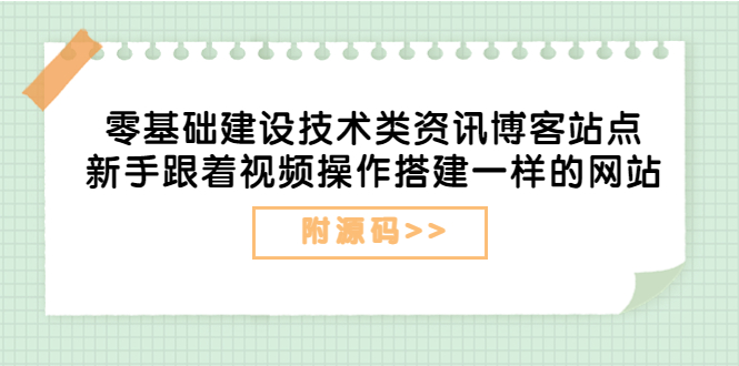 （3599期）零基础建设技术类资讯博客站点：新手跟着视频操作搭建一样的网站（附源码）-副业城