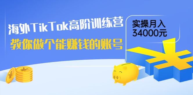 （3628期）海外TikTok高阶训练营：教你做个能赚钱的账号，实操月入34000元！-副业城