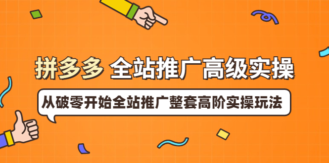 （3605期）拼多多全站推广高级实操：从破零开始全站推广整套高阶实操玩法-副业城