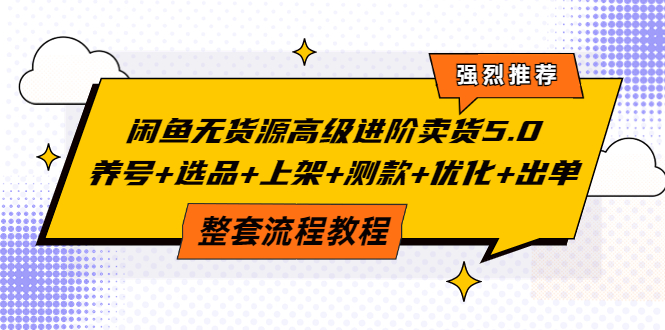 （3662期）闲鱼无货源高级进阶卖货5.0，养号+选品+上架+测款+优化+出单整套流程教程-副业城