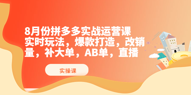 （3688期）8月份拼多多实战运营课，实时玩法，爆款打造，改销量，补大单，AB单，直播-副业城