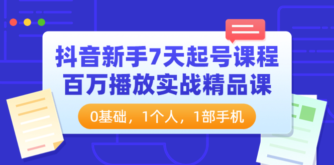 （3714期）抖音新手7天起号课程：百万播放实战精品课，0基础，1个人，1部手机-副业城